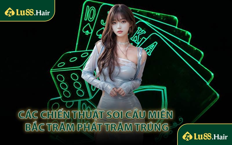 Các Chiến Thuật Soi Cầu Miền Bắc Trăm Phát Trăm Trúng