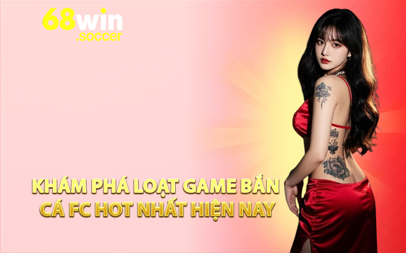 Khám phá loạt game bắn cá FC hot nhất hiện nay