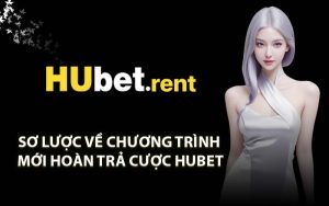 Sơ Lược Về Chương Trình Mới Hoàn Trả Cược HUBET