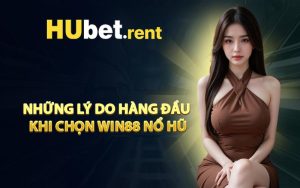 Những Lý Do Hàng Đầu Khi Chọn Win88 Nổ Hũ