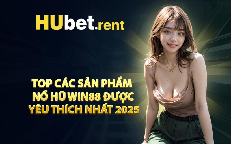 Top Các Sản Phẩm Nổ Hũ Win88 Được Yêu Thích Nhất 2025