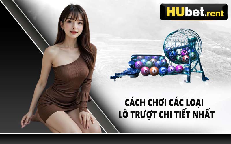 Cách chơi các loại lô trượt chi tiết nhất