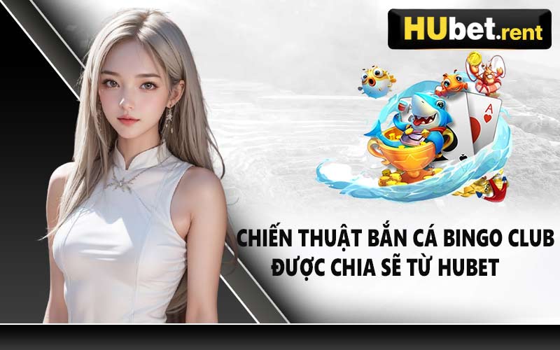 Chiến thuật bắn cá Bingo Club được chia sẽ từ Hubet