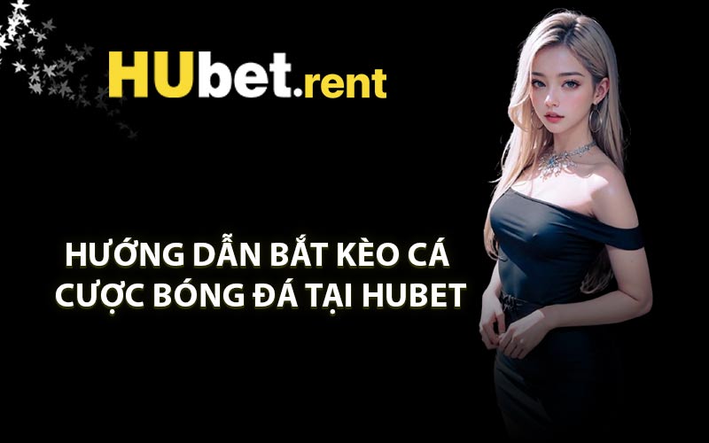 Hướng dẫn bắt kèo cá cược bóng đá tại HUBET