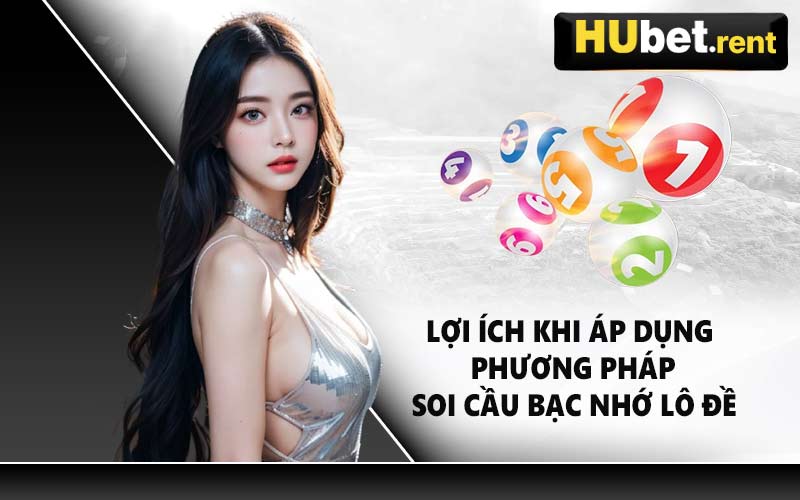 Lợi Ích Khi Áp Dụng Phương Pháp Soi Cầu Bạc Nhớ Lô Đề