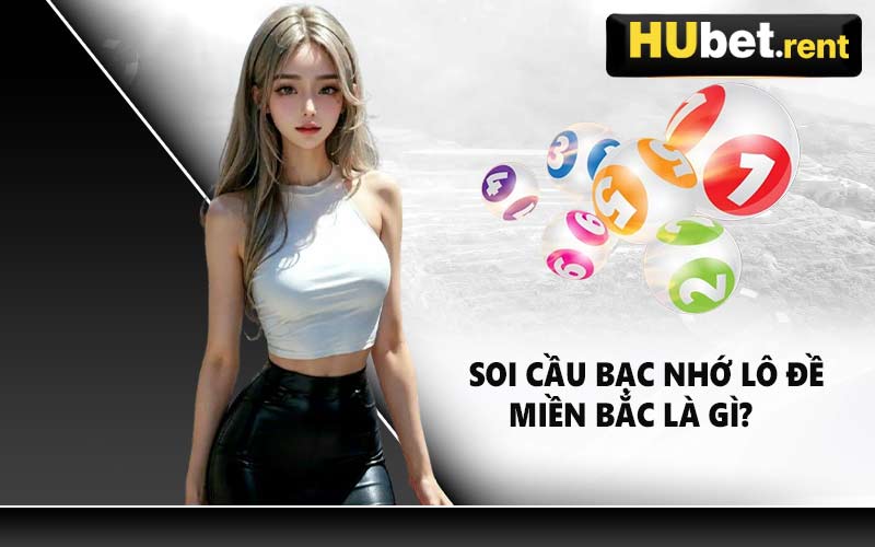 Soi Cầu Bạc Nhớ Lô Đề Miền Bắc Là Gì?