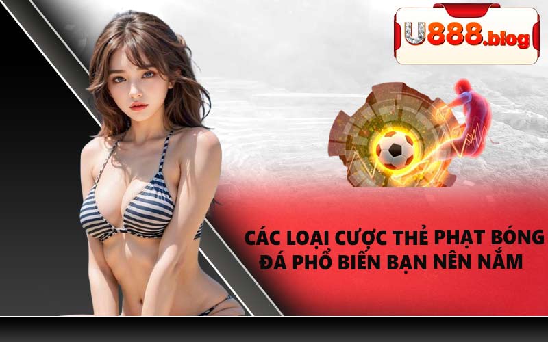 Các loại cược thẻ phạt bóng đá phổ biến bạn nên nắm