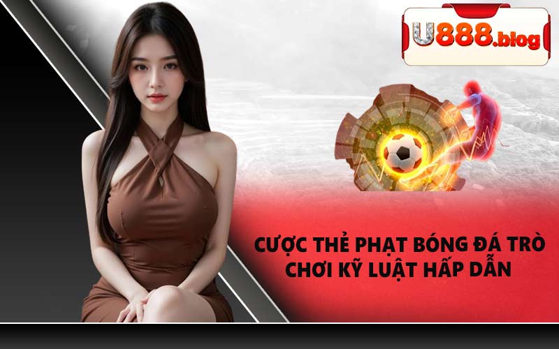 Cược thẻ phạt bóng đá trò chơi kỹ luật hấp dẫn
