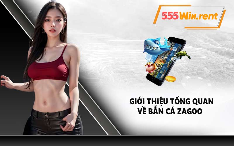 Giới thiệu tổng quan về Bắn cá Zagoo