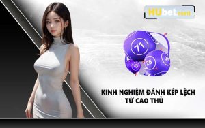 Kinh nghiệm đánh kép lệch từ cao thủ