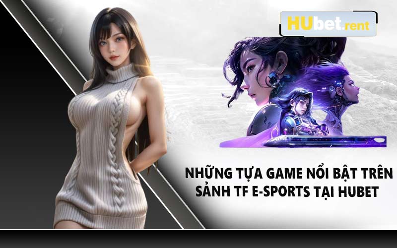 Những tựa game nổi bật trên sảnh TF E-sports tại HUBET