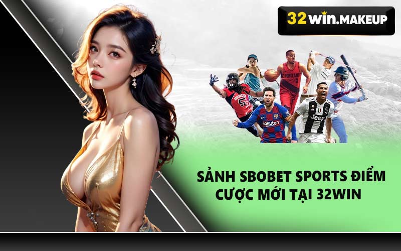 Sảnh Sbobet Sports Điểm Cược Mới Tại 32WIN