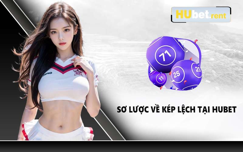 Sơ lược về kép lệch tại Hubet