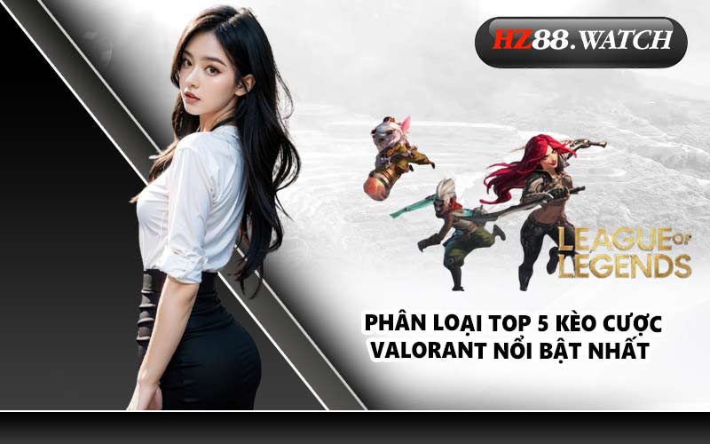 Phân loại top 5 kèo cược Valorant nổi bật nhất
